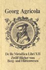 De Re Metallica Libri XII. Zwlf Bcher vom Berg- und Httenwesen